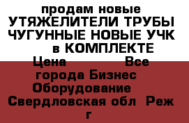 продам новые УТЯЖЕЛИТЕЛИ ТРУБЫ ЧУГУННЫЕ НОВЫЕ УЧК-720-24 в КОМПЛЕКТЕ › Цена ­ 30 000 - Все города Бизнес » Оборудование   . Свердловская обл.,Реж г.